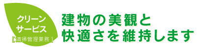 クリーンサービス[清掃管理業務]
		建物の美観と快適さを維持します